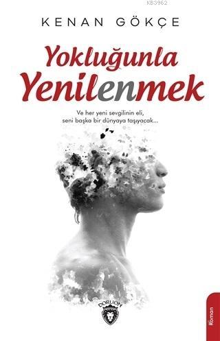 Yokluğunla Yenilenmek | Kenan Gökçe | Dorlion Yayınevi