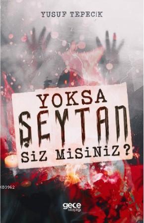 Yoksa Şeytan Siz Misiniz? | Yusuf Tepecik | Gece Kitaplığı Yayınları