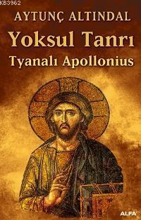 Yoksul Tanrı; Tyanalı Apollonıus | Aytunç Altındal | Alfa Basım Yayım 