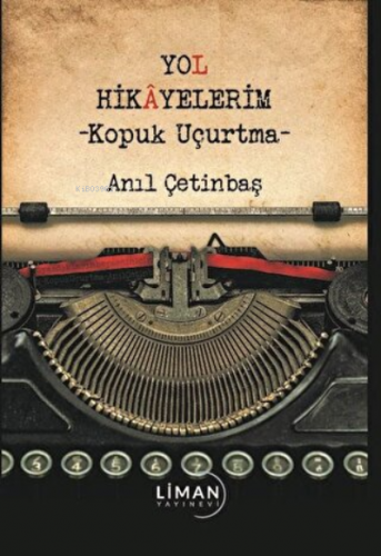 Yol Hikayelerim - Kopuk Uçurtma | Anıl Çetinbaş | Liman Yayınevi