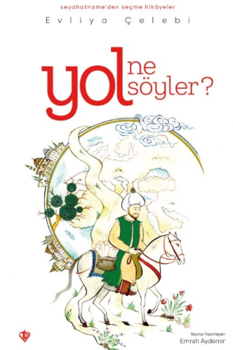 Yol Ne Söyler? ;Seyahatnameden Seçme Hikayeler | Evliyâ Çelebi | Türki