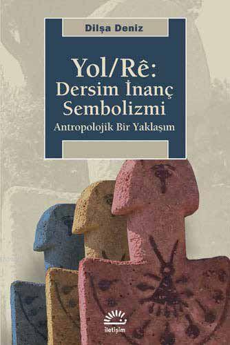 Yol/Rê: Dersim İnanç Sembolizmi; Antropolojik Bir Yaklaşım | Dilşa Den