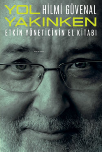 Yol Yakınken ;Etkin Yöneticinin El Kitabı | Hilmi Güvenal | Remzi Kita