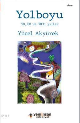 Yolboyu '50, '60 ve '70'li yıllar | Yücel AkyüreK | Yeni İnsan Yayınev