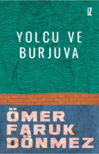 Yolcu ve Burjuva | Ömer Faruk Dönmez | İz Yayıncılık