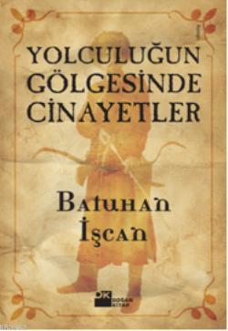 Yolculuğun Gölgesinde Cinayetler | Batuhan İşcan | Doğan Kitap