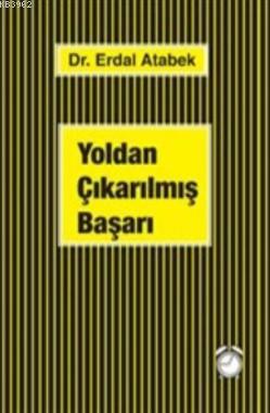 Yoldan Çıkarılmış Başarı | Erdal Atabek | Kitap Saati Yayınları