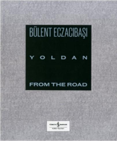 Yoldan - From The Road | Bülent Eczacıbaşı | Türkiye İş Bankası Kültür