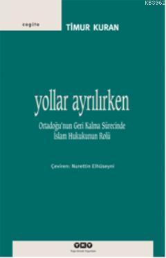 Yollar Ayrılırken; Ortadoğunun Geri Kalma Sürecinde İslam Hukukunun Ro