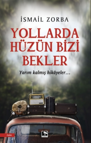 Yollarda Hüzün Bizi Bekler | İsmail Zorba | Çınaraltı Yayın Dağıtım