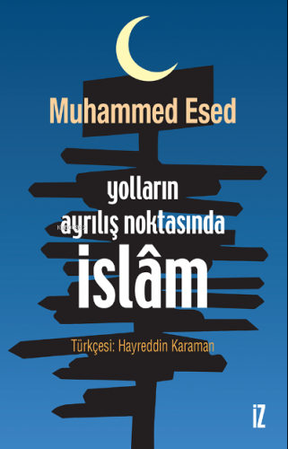 Yolların Ayrılış Noktasında İslâm | Muhammed Esed | İz Yayıncılık