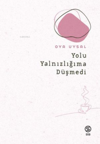 Yolu Yalnızlığıma Düşmedi | Oya Uysal | Sia Kitap