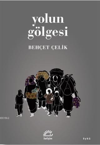 Yolun Gölgesi | Behçet Çelik | İletişim Yayınları