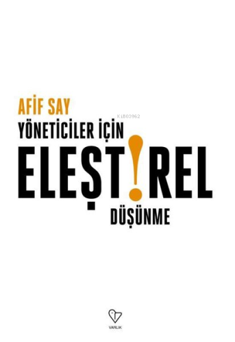 Yöneticiler İçin Eleştirel Düşünme | Afif Say | Varlık Yayınları