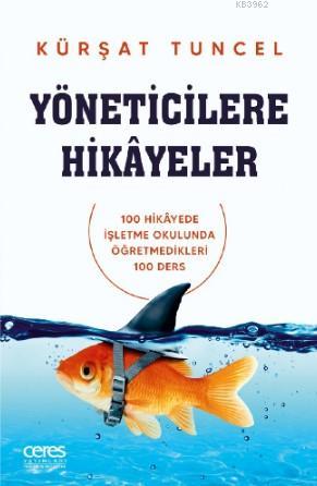 Yöneticilere Hikayeler; 100 Hikâyede İşletme Okulunda Öğretilmeyen 100