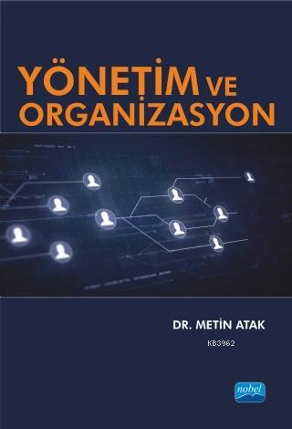 Yönetim ve Organizasyon | Metin Atak | Nobel Akademik Yayıncılık