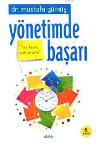 Yönetimde Başarı; Az Teori Çok Pratik | Mustafa Gümüş | Alfa Basım Yay