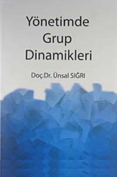 Yönetimde Grup Dinamikleri | Ünsal Sığrı | Siyasal Kitabevi