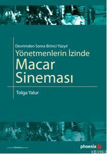 Yönetmenlerin İzinde Macar Sineması | Tolga Yalur | Phoenix Yayınevi