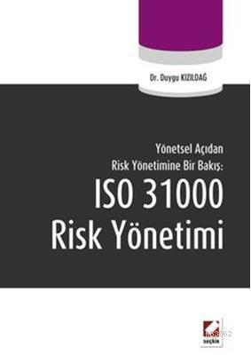 Yönetsel Açıdan Risk Yönetimine Bir Bakış: ISO 31000 Risk Yönetimi | D