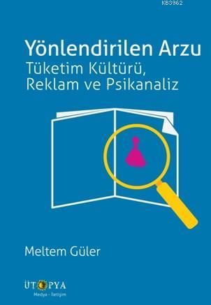 Yönlendirilen Arzu; Tüketim Kültürü, Reklam ve Psikanaliz | Meltem Gül