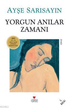 Yorgun Anılar Zamanı | Ayşe Sarısayın | Can Yayınları