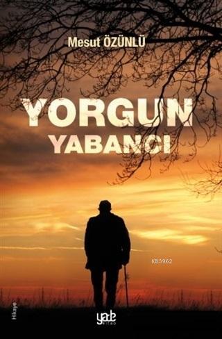 Yorgun Yabancı | Mesut Özünlü | Yade Kitap