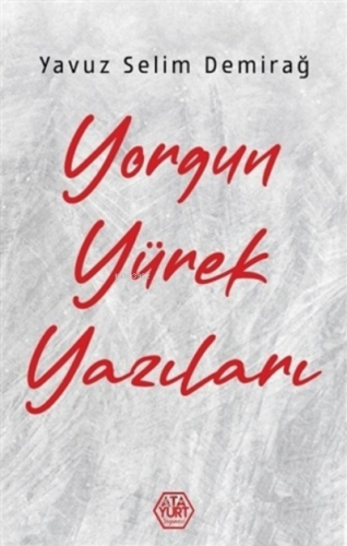 Yorgun Yürek Yazıları | Yavuz Selim Demirağ | Atayurt Yayınevi