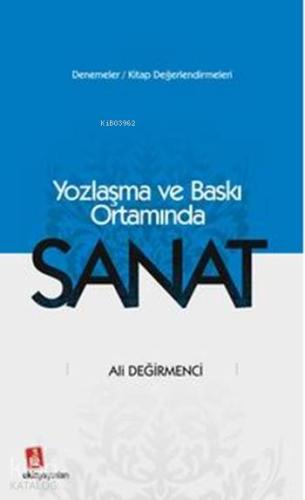 Yozlaşma ve Baskı Ortamında Sanat | Ali Değirmenci | Ekin Yayınları - 