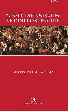 Yüksek Din Öğretimi ve Dini Köktencilik | Halil Aydınalp | Çamlıca Yay