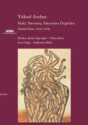 Yüksel Arslan:; İlişki, Davranış, Sıkıntılara Övgü'den Arture'lere (19