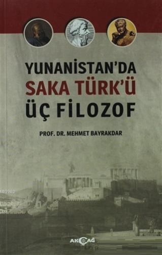 Yunanistan'da Saka Türk'ü Üç Filozof | Mehmet Bayrakdar | Akçağ Basım 