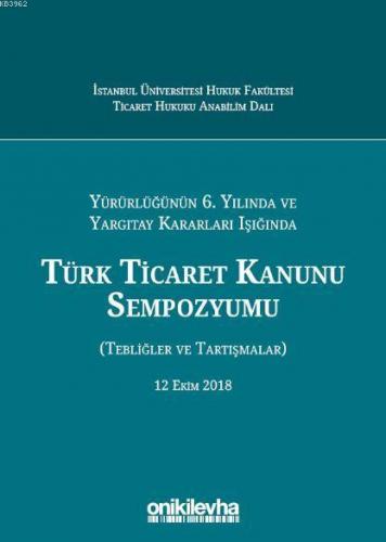 Yürürlüğünün 6. Yılında ve Yargıtay Kararları Işığında Türk Ticaret Ka