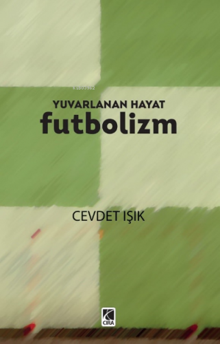 Yuvarlanan Hayat Futbolizm | Cevdet Işık | Çıra Yayınları