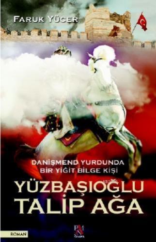 Yüzbaşıoğlu Talip Ağa; Danişmend Yurdunda Bir Yiğit Bilge Kişi | Faruk