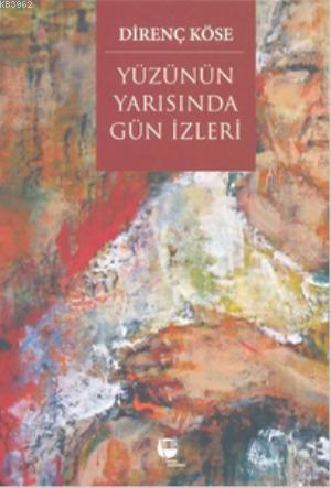 Yüzünün Yarısında Gün İzleri | Direnç Köse | Belge Yayınları