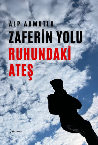 Zaferin Yolu Ruhundaki Ateş | Alp Armutlu | İkinci Adam Yayınları