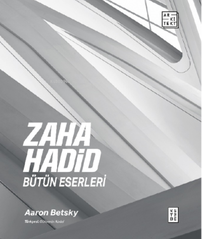 Zaha Hadid : Bütün Eserleri | Aaron Betsky | Ketebe Yayınları