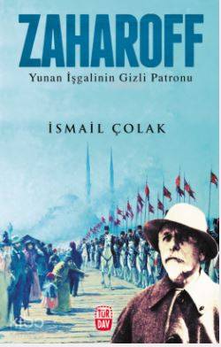 Zaharoff; Yunan İşgalinin Gizli Patronu | İsmail Çolak | Türdav Basım 