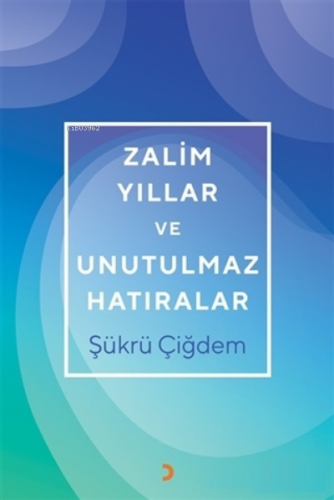 Zalim Yıllar ve Unutulmaz Hatıralar | Şükrü Çiğdem | Cinius Yayınları