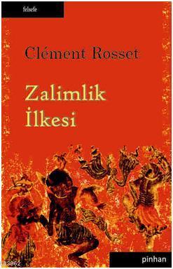 Zalimlik İlkesi | Clement Rosset | Pinhan Yayıncılık