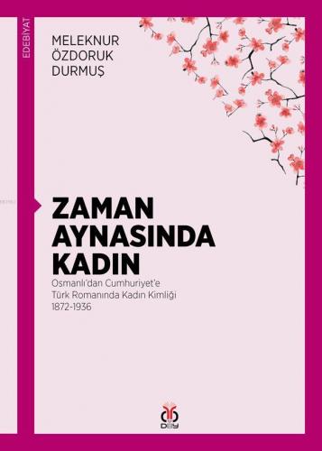 Zaman Aynasında Kadın; Osmanlı'dan Cumhuriyet'e Türk Romanında Kadın K