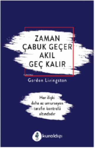 Zaman Çabuk Geçer Akıl Geç Kalır | Gordon Livingston | Kuraldışı Yayın