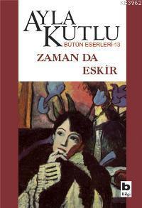 Zaman Da Eskir | Ayla Kutlu | Bilgi Yayınevi