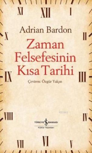 Zaman Felsefesinin Kısa Tarihi | Adrian Bardon | Türkiye İş Bankası Kü