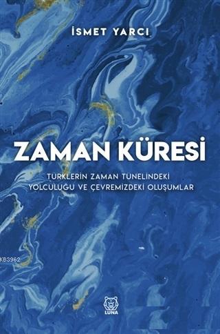 Zaman Küresi; Türklerin Zaman Tünelindeki Yolculuğu ve Çevremizdeki Ol