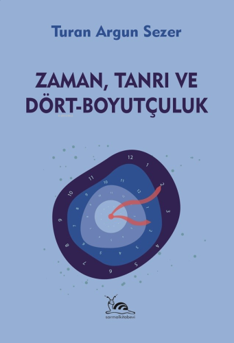 Zaman, Tanrı Ve Dört-Boyutçuluk | Turan Argun Sezer | Sarmal Kitabevi