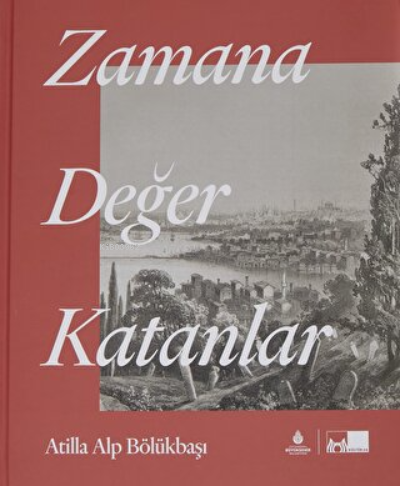 Zamana Değer Katanlar (Ciltli) | Atilla Alp Bölükbaşı | İBB Yayınları