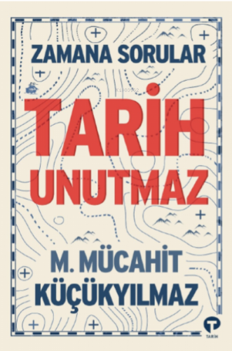 Zamana Sorular / Tarih Unutmaz | M. Mücahit Küçükyılmaz | Turkuvaz Kit