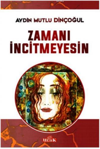 Zamanı İncitmeyesin | Aydın Mutlu Dinçoğul | Ulak Yayınları